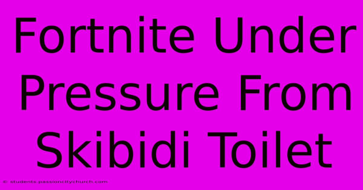 Fortnite Under Pressure From Skibidi Toilet