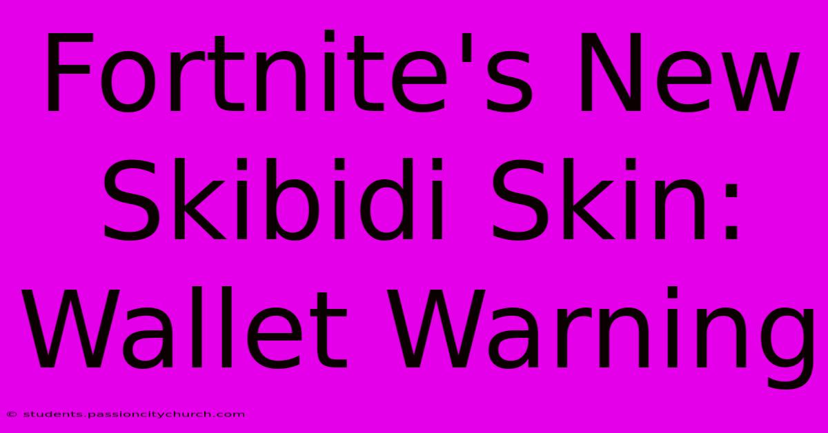 Fortnite's New Skibidi Skin: Wallet Warning