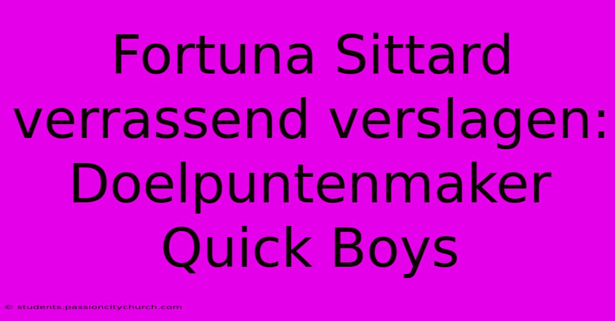 Fortuna Sittard Verrassend Verslagen: Doelpuntenmaker Quick Boys