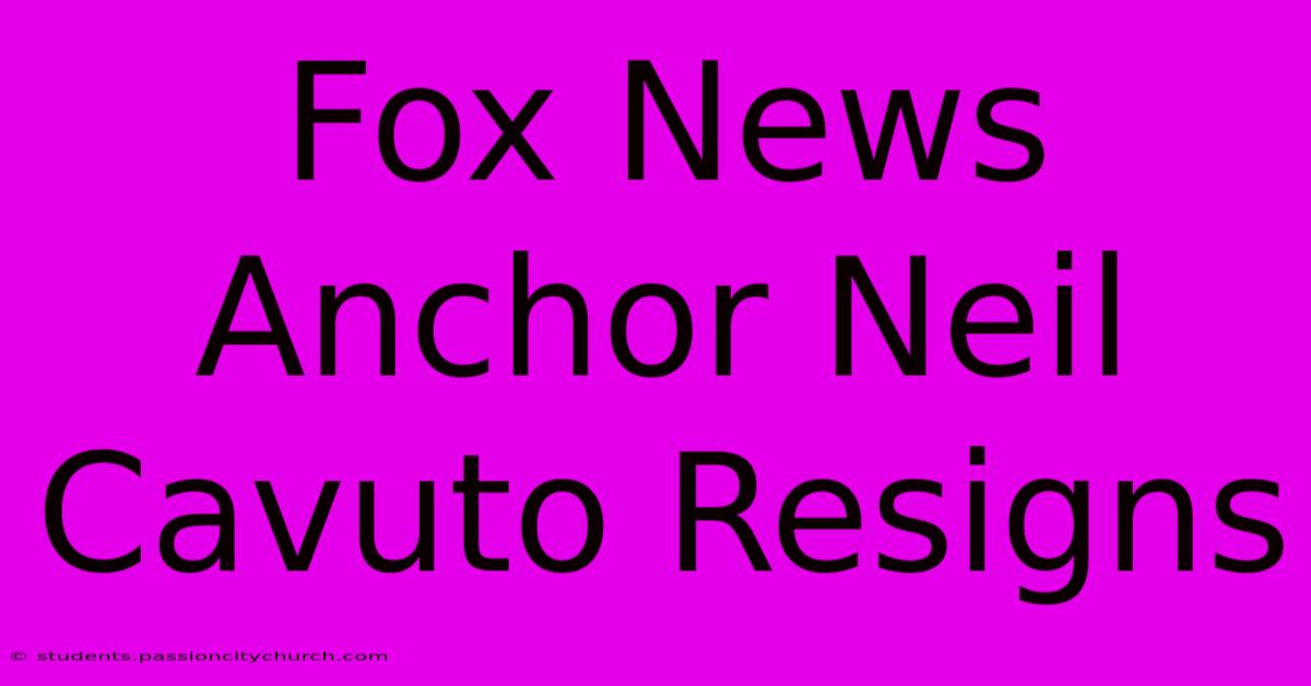 Fox News Anchor Neil Cavuto Resigns