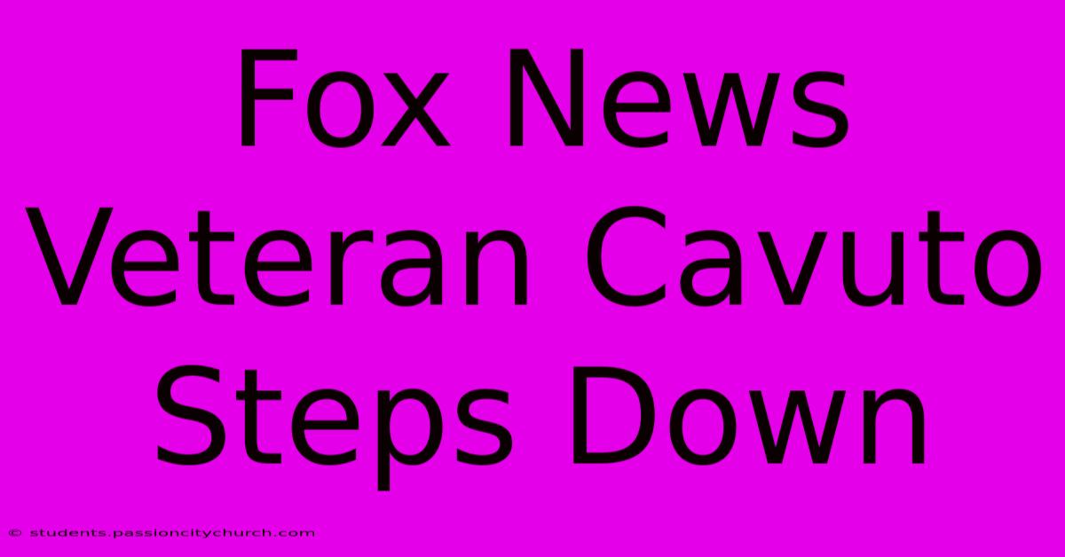 Fox News Veteran Cavuto Steps Down