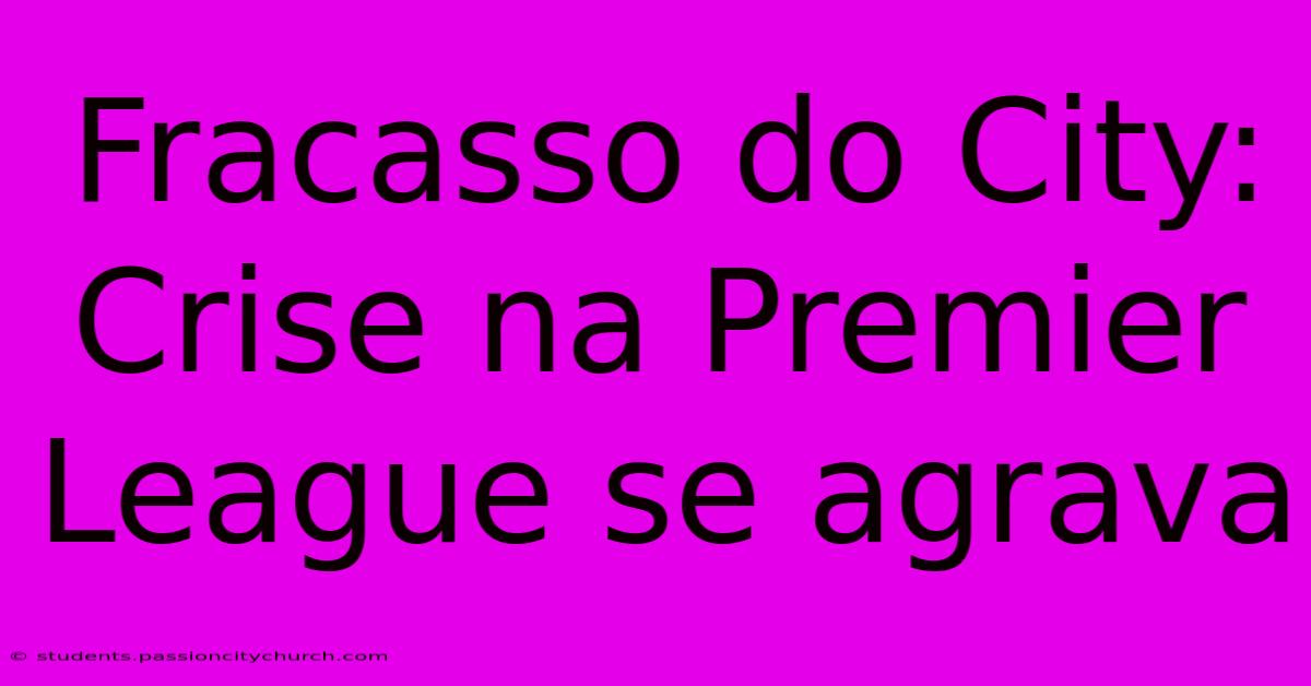 Fracasso Do City: Crise Na Premier League Se Agrava