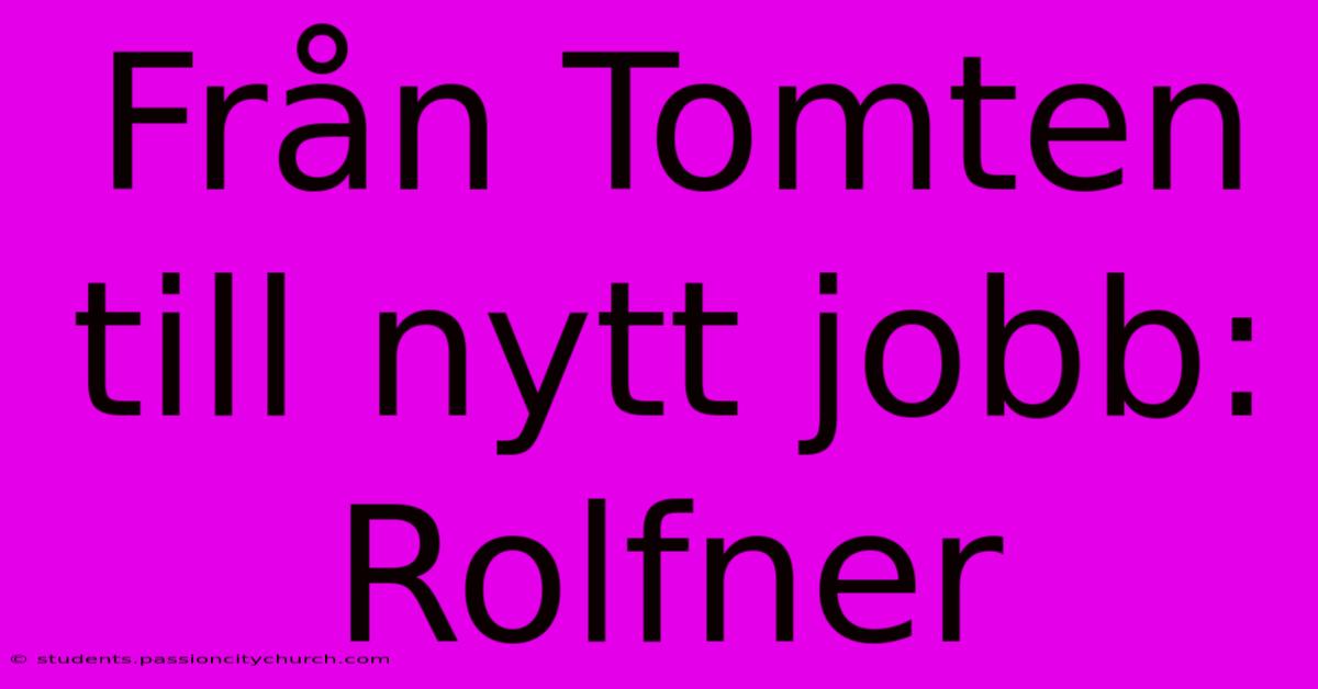 Från Tomten Till Nytt Jobb: Rolfner