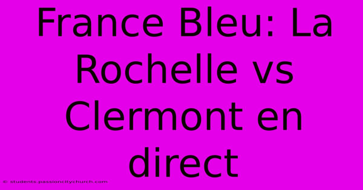 France Bleu: La Rochelle Vs Clermont En Direct