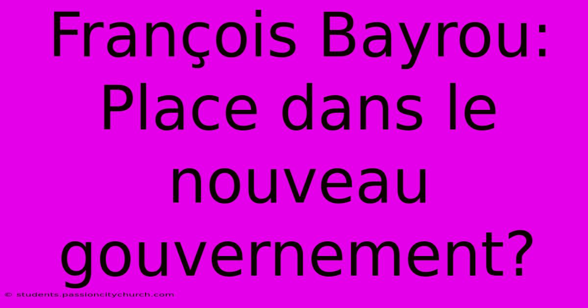 François Bayrou:  Place Dans Le Nouveau Gouvernement?