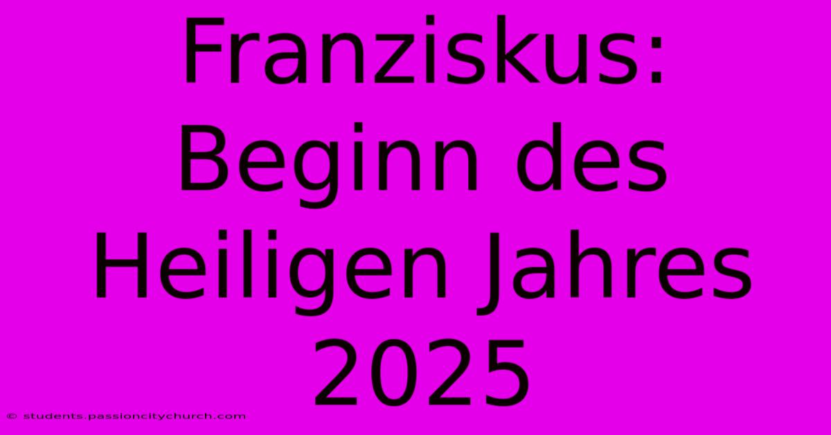 Franziskus: Beginn Des Heiligen Jahres 2025