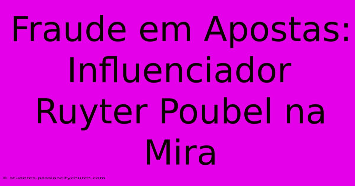 Fraude Em Apostas: Influenciador Ruyter Poubel Na Mira