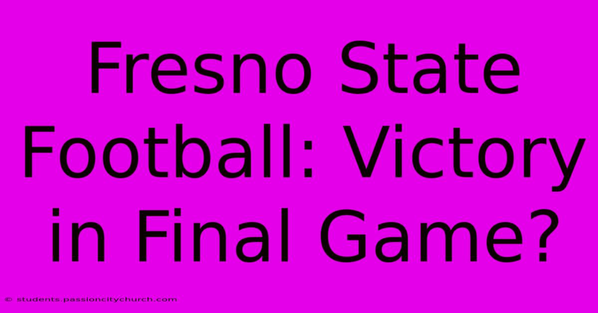 Fresno State Football: Victory In Final Game?