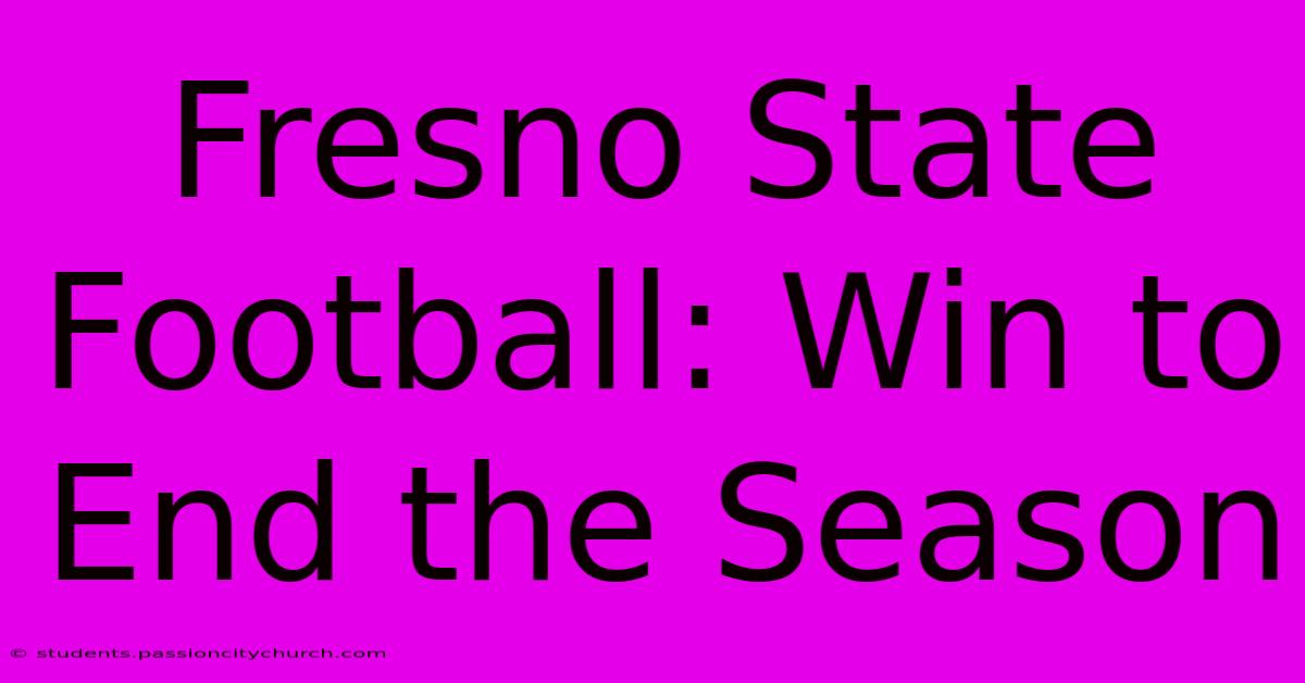 Fresno State Football: Win To End The Season