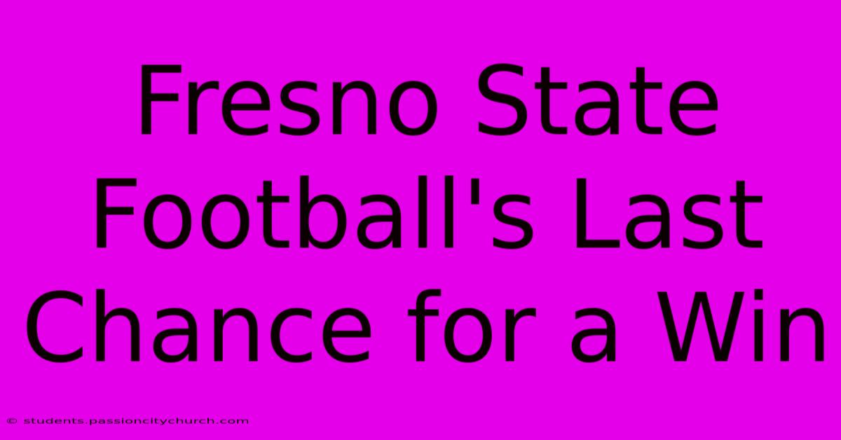 Fresno State Football's Last Chance For A Win