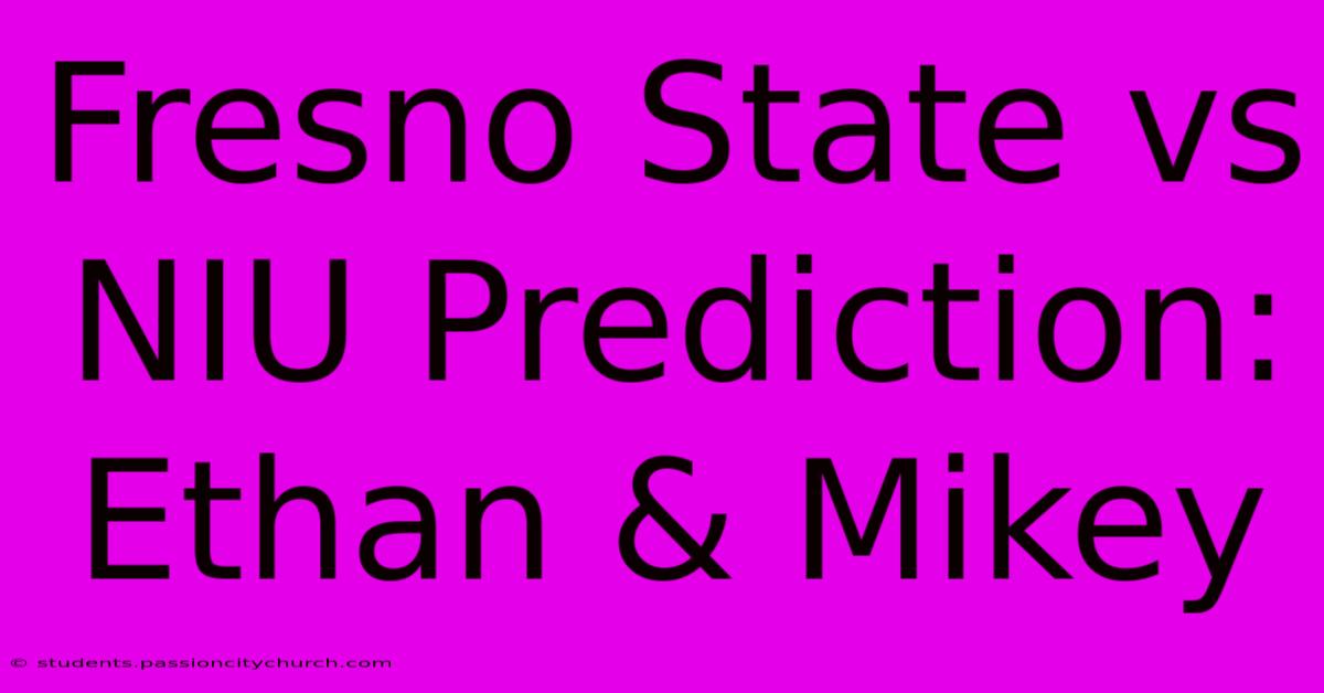 Fresno State Vs NIU Prediction: Ethan & Mikey