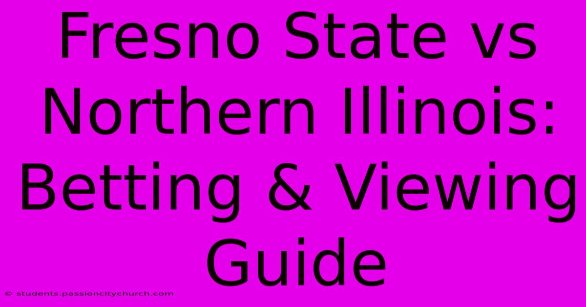 Fresno State Vs Northern Illinois: Betting & Viewing Guide