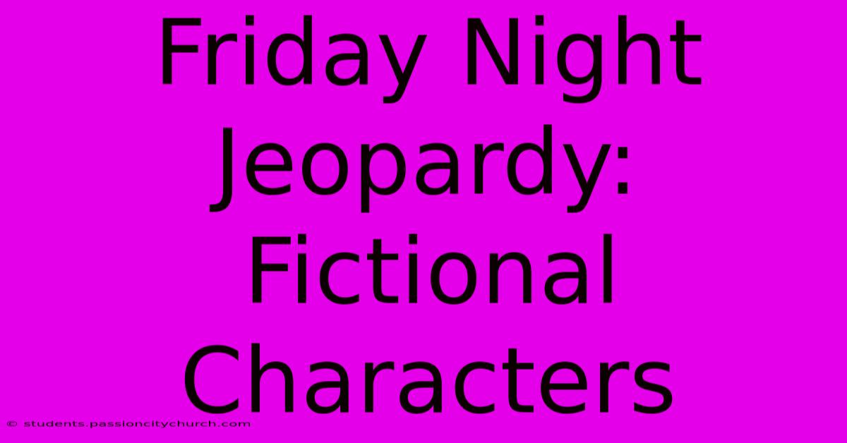 Friday Night Jeopardy: Fictional Characters