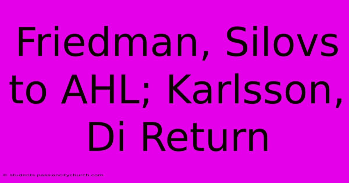 Friedman, Silovs To AHL; Karlsson, Di Return