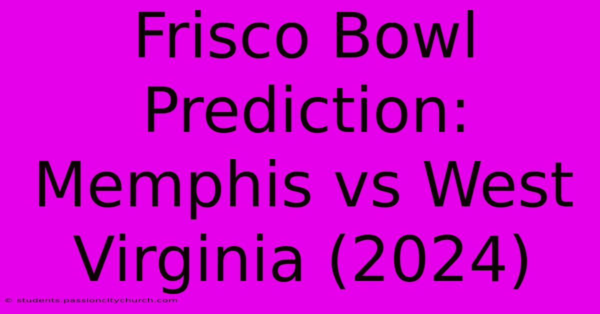 Frisco Bowl Prediction: Memphis Vs West Virginia (2024)