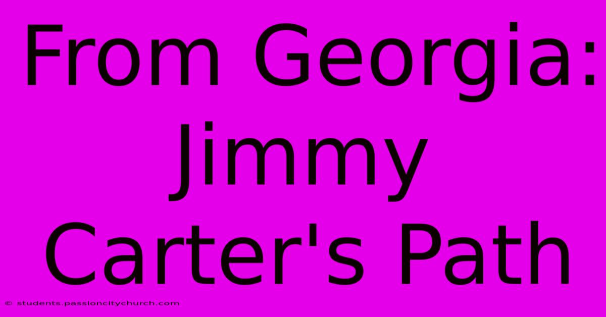 From Georgia: Jimmy Carter's Path