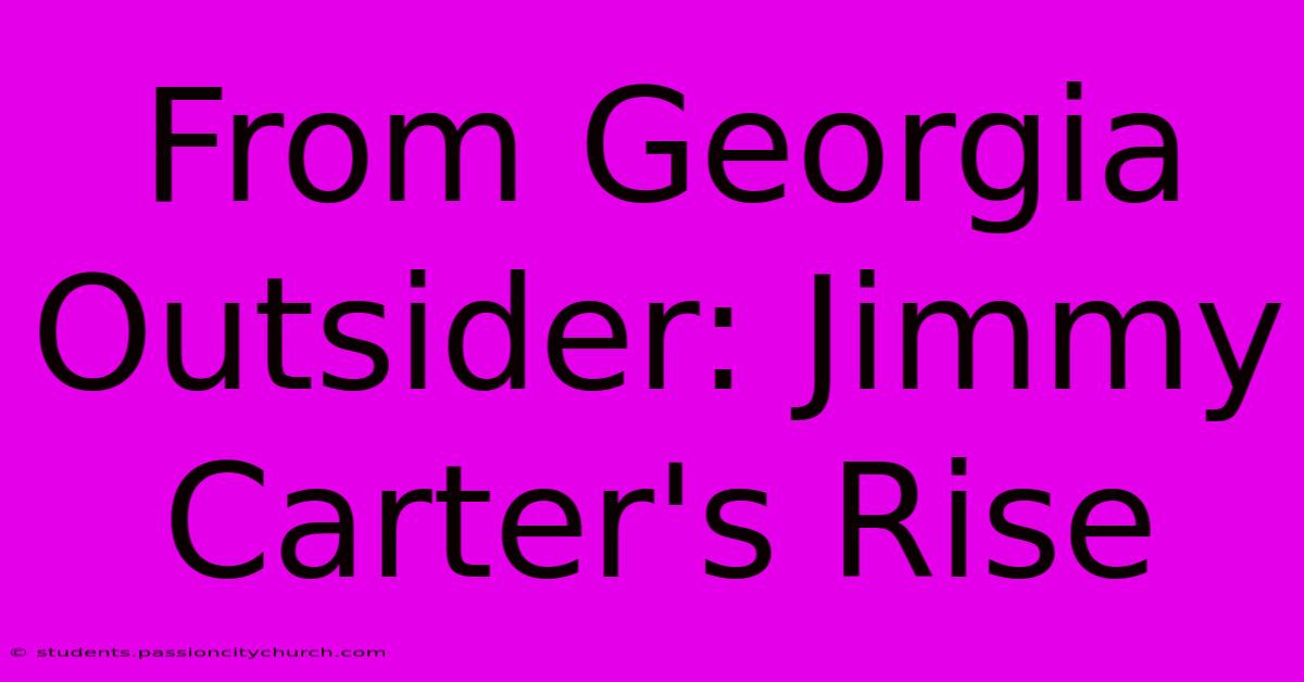 From Georgia Outsider: Jimmy Carter's Rise