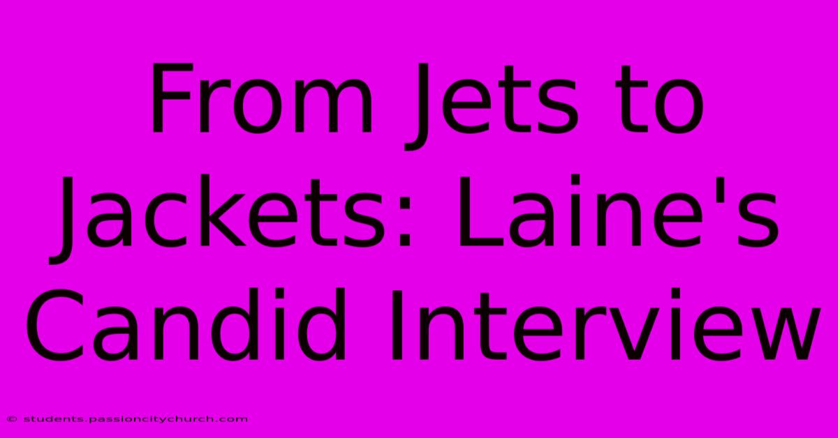 From Jets To Jackets: Laine's Candid Interview