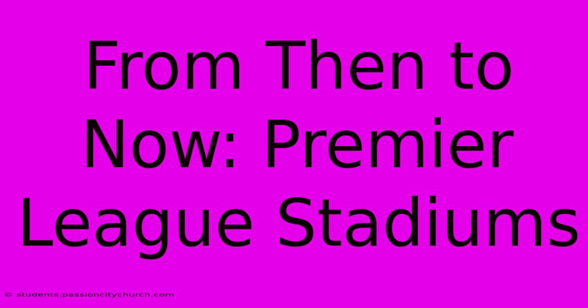 From Then To Now: Premier League Stadiums