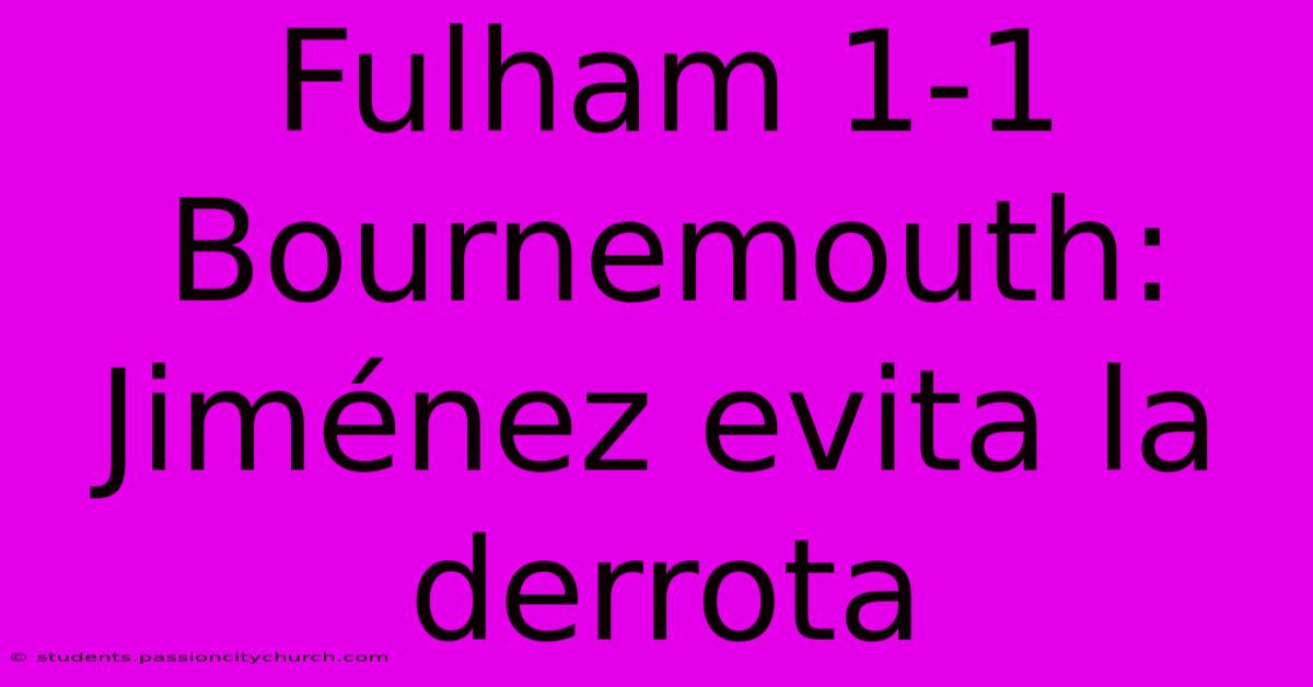 Fulham 1-1 Bournemouth: Jiménez Evita La Derrota