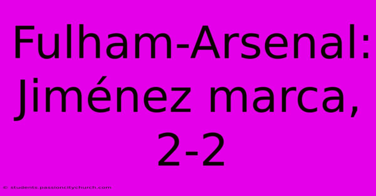 Fulham-Arsenal: Jiménez Marca, 2-2