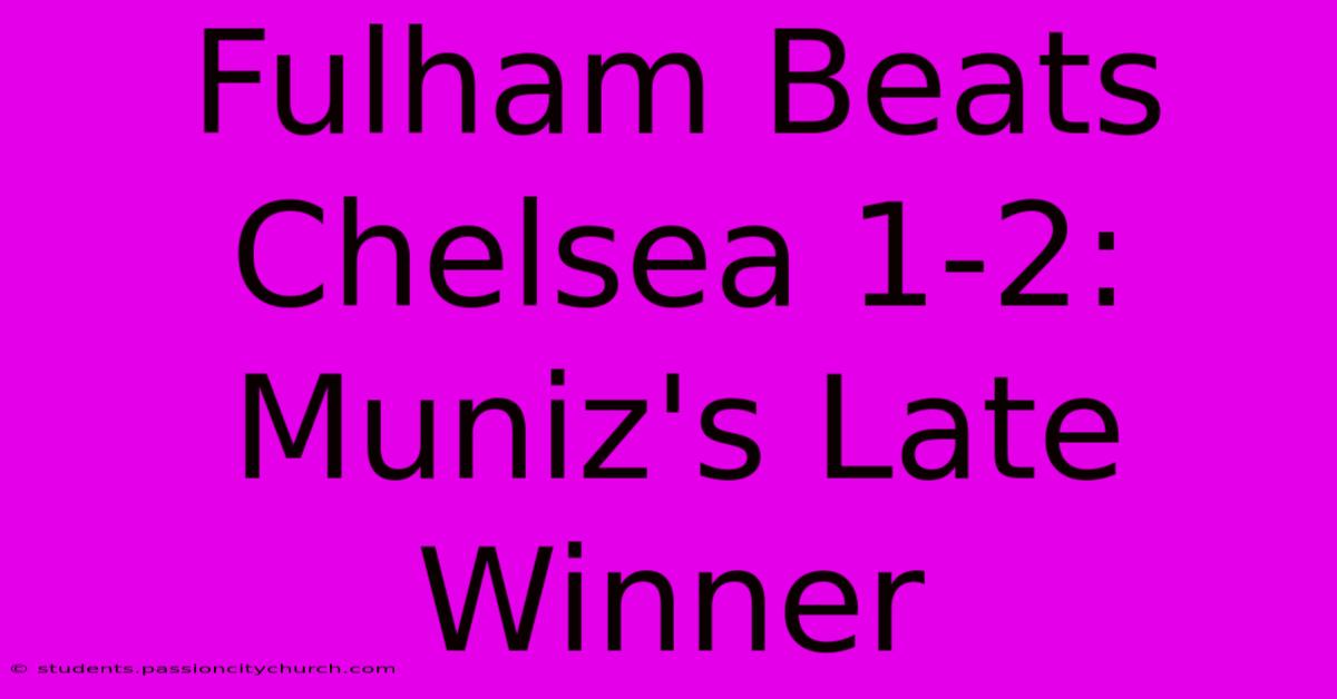 Fulham Beats Chelsea 1-2: Muniz's Late Winner