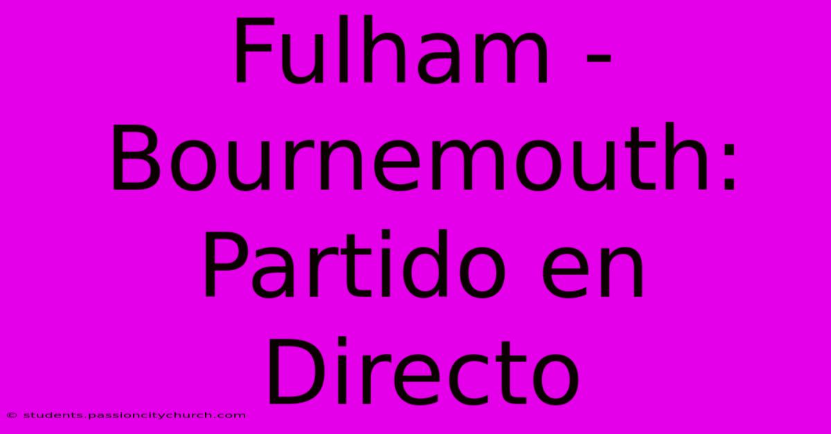 Fulham - Bournemouth: Partido En Directo