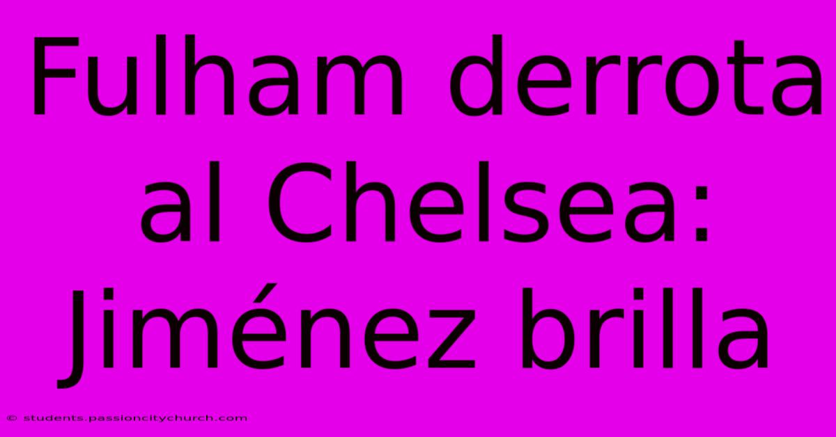 Fulham Derrota Al Chelsea: Jiménez Brilla