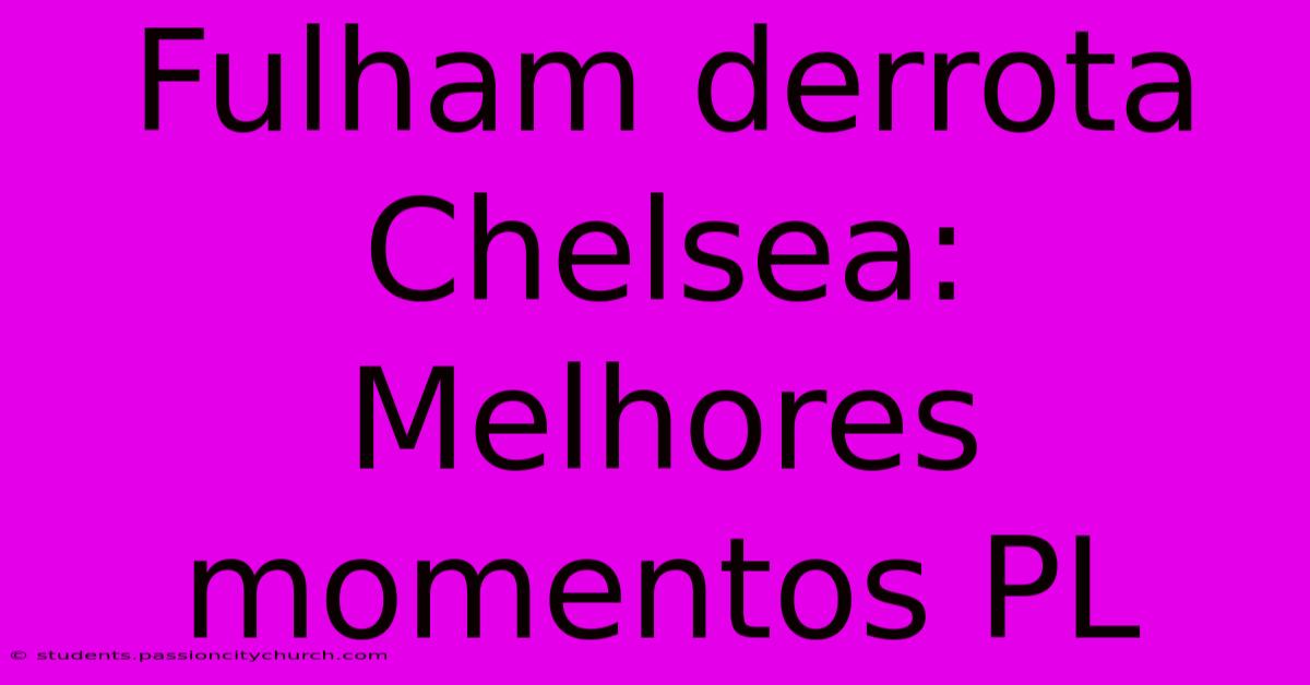 Fulham Derrota Chelsea: Melhores Momentos PL