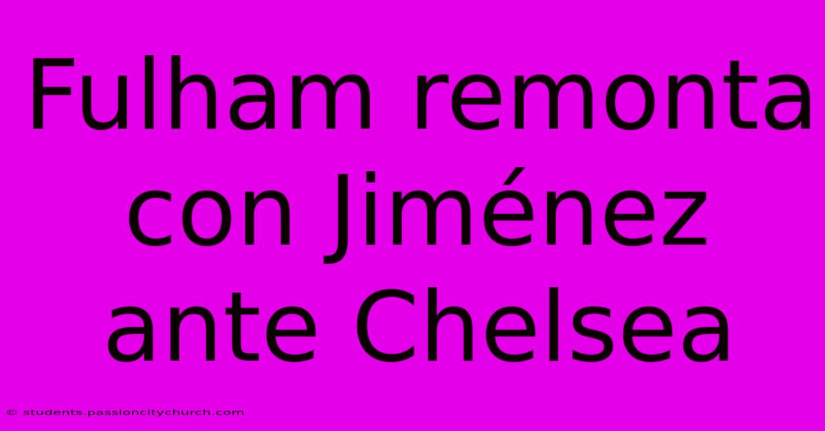 Fulham Remonta Con Jiménez Ante Chelsea