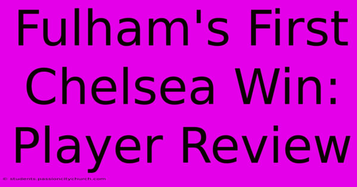 Fulham's First Chelsea Win: Player Review