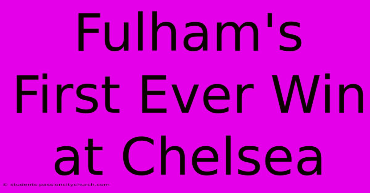 Fulham's First Ever Win At Chelsea