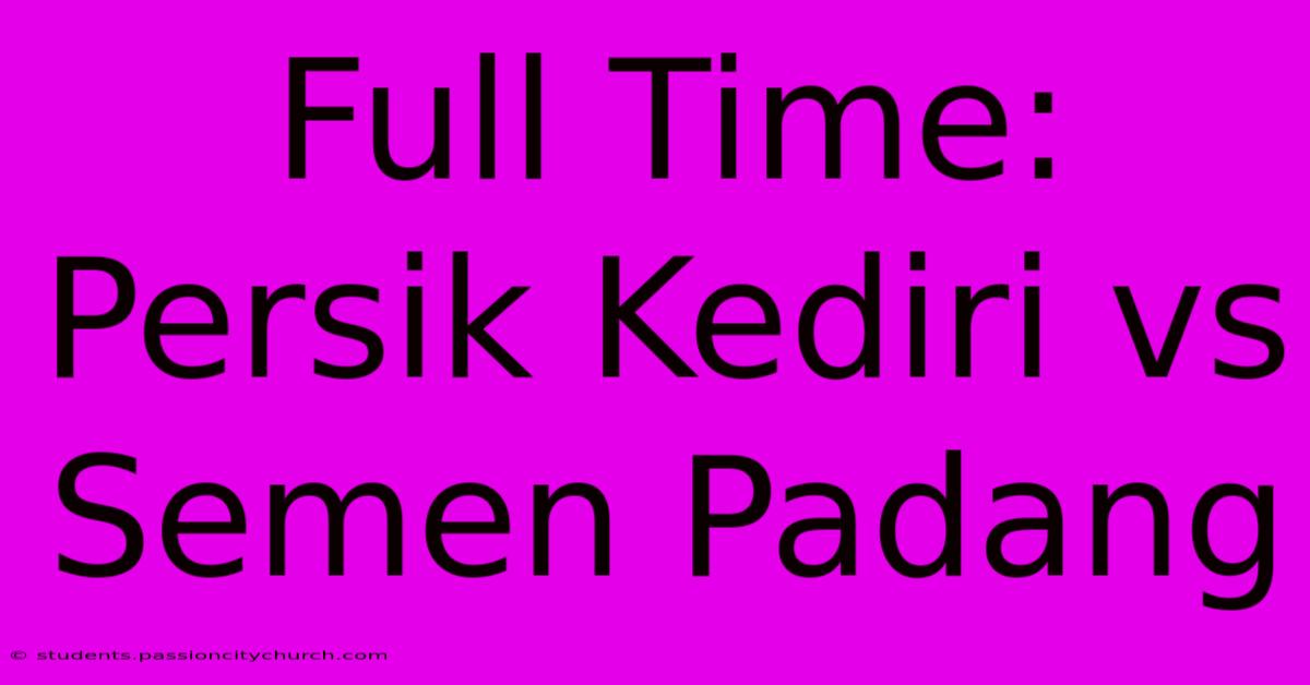 Full Time: Persik Kediri Vs Semen Padang