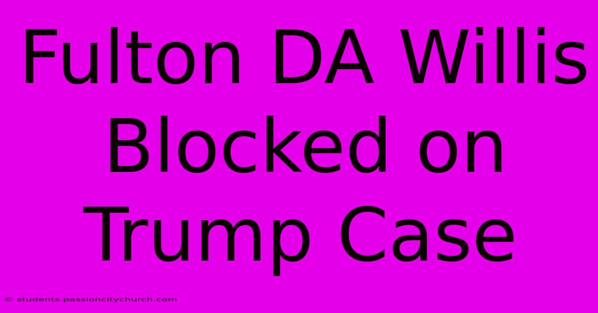 Fulton DA Willis Blocked On Trump Case