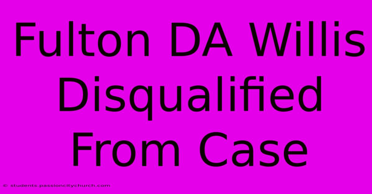 Fulton DA Willis Disqualified From Case