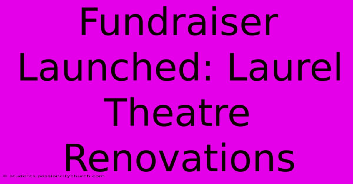 Fundraiser Launched: Laurel Theatre Renovations