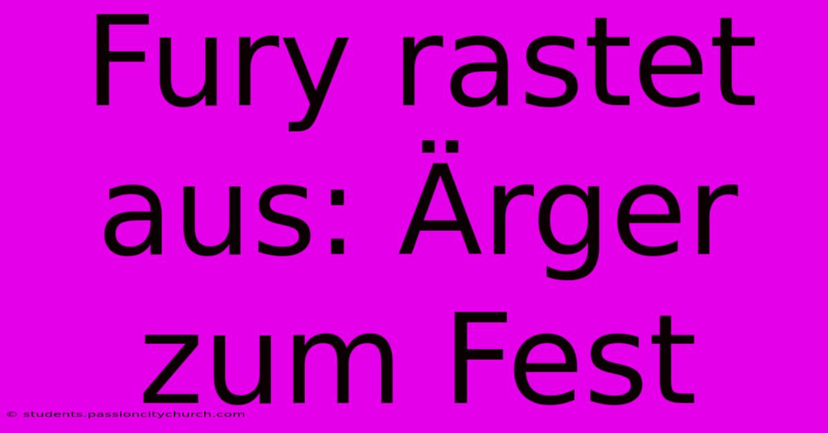 Fury Rastet Aus: Ärger Zum Fest