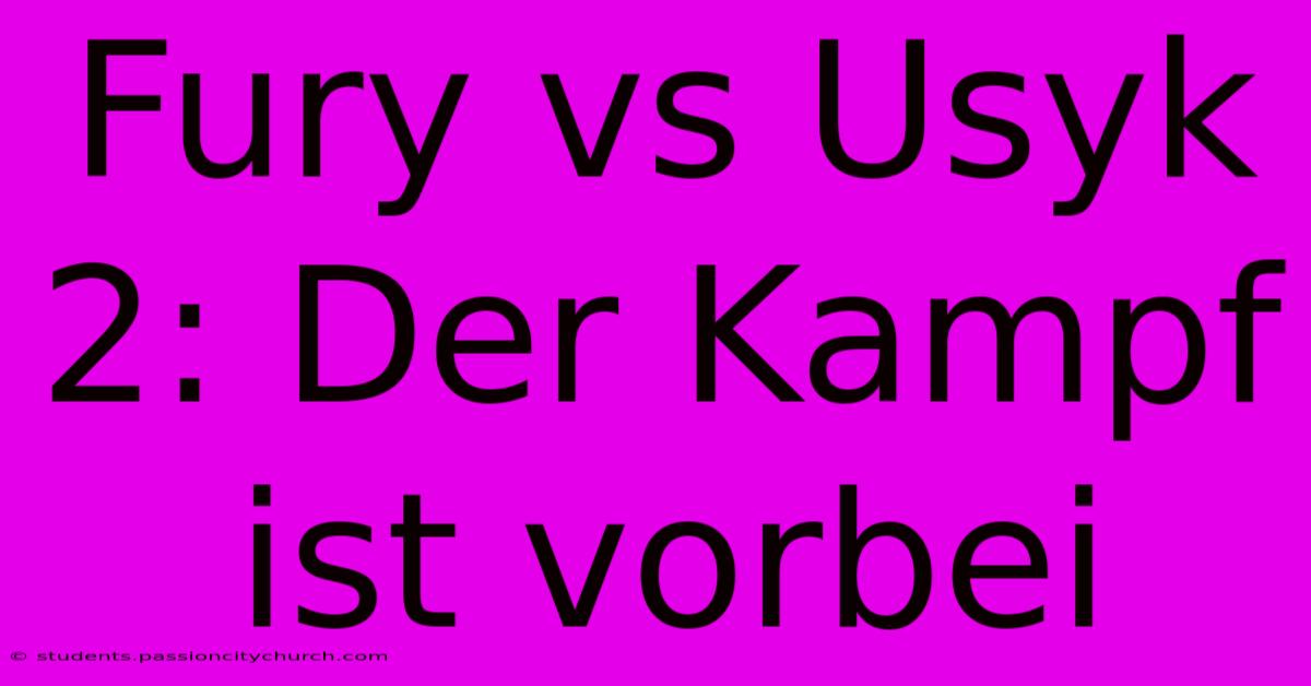 Fury Vs Usyk 2: Der Kampf Ist Vorbei