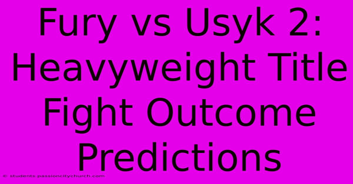 Fury Vs Usyk 2: Heavyweight Title Fight Outcome Predictions