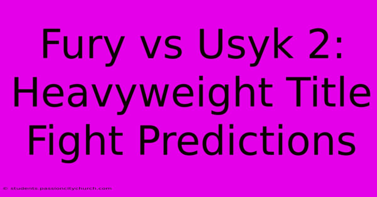 Fury Vs Usyk 2: Heavyweight Title Fight Predictions