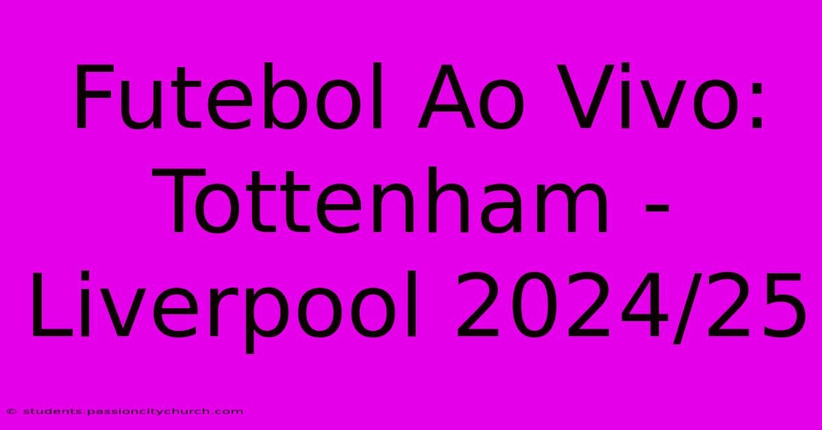 Futebol Ao Vivo: Tottenham - Liverpool 2024/25