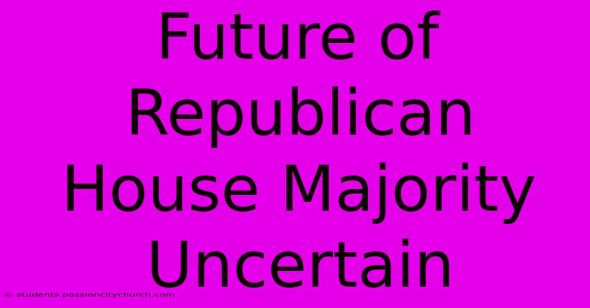 Future Of Republican House Majority Uncertain