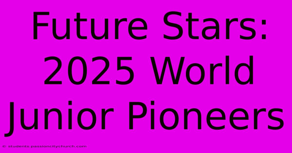 Future Stars: 2025 World Junior Pioneers