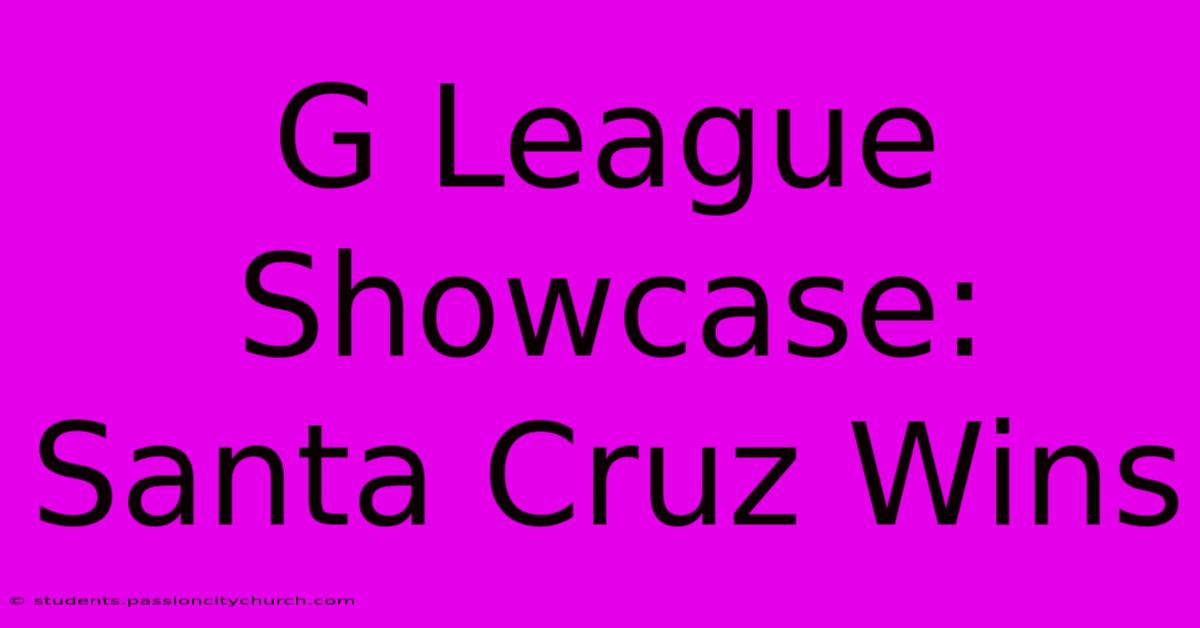 G League Showcase: Santa Cruz Wins