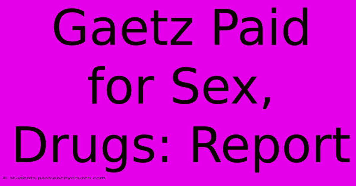 Gaetz Paid For Sex, Drugs: Report