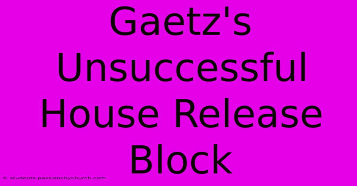 Gaetz's Unsuccessful House Release Block