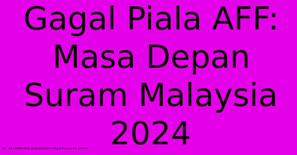 Gagal Piala AFF: Masa Depan Suram Malaysia 2024