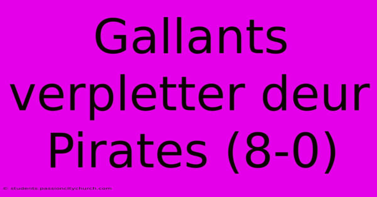 Gallants Verpletter Deur Pirates (8-0)