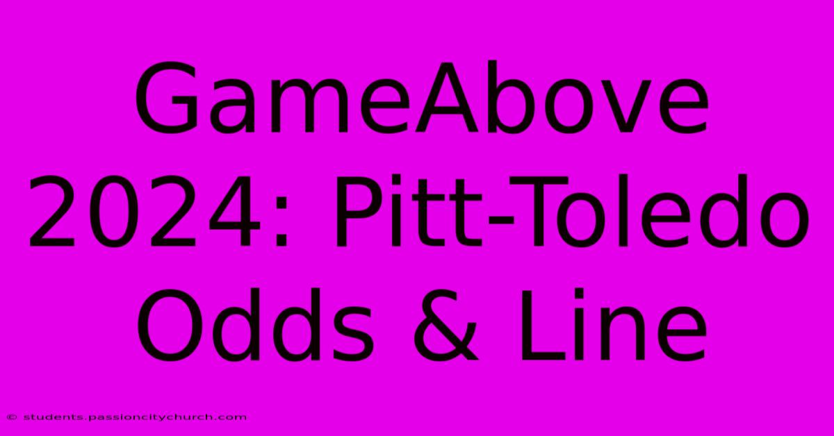 GameAbove 2024: Pitt-Toledo Odds & Line