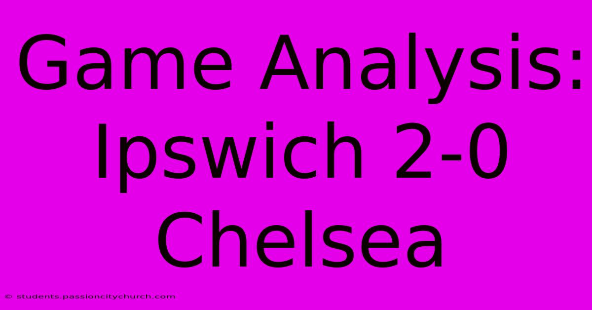 Game Analysis: Ipswich 2-0 Chelsea